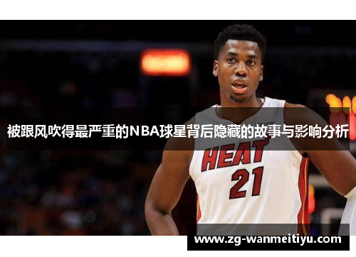 被跟风吹得最严重的NBA球星背后隐藏的故事与影响分析