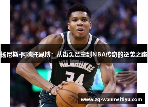 扬尼斯·阿德托昆博：从街头贫童到NBA传奇的逆袭之路